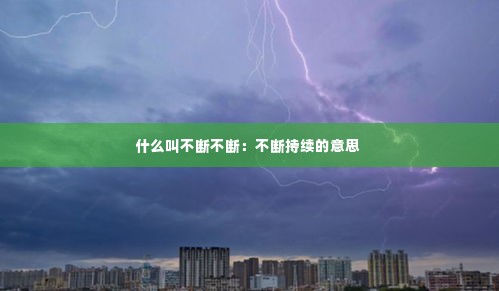 什么叫不断不断：不断持续的意思 