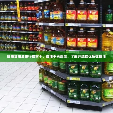 健康食用油排行榜前十，选油不再迷茫，了解并选择优质健康油