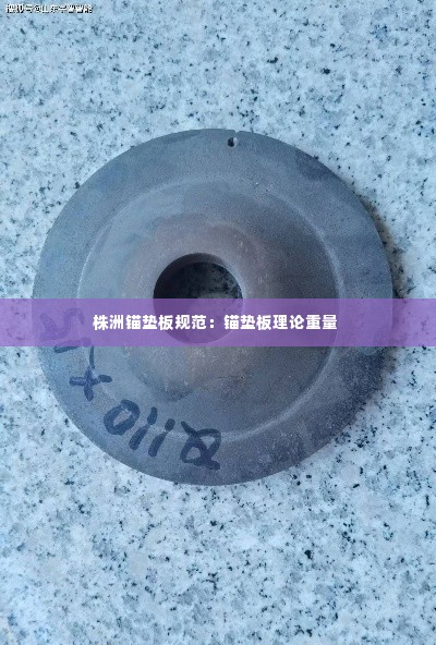株洲锚垫板规范：锚垫板理论重量 