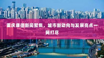 重庆康德新闻聚焦，城市新动向与发展亮点一网打尽