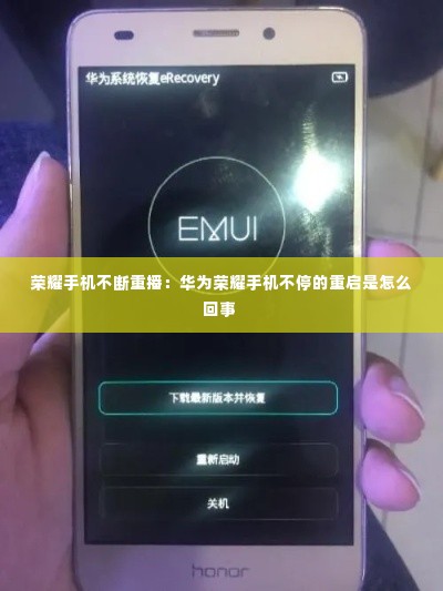荣耀手机不断重播：华为荣耀手机不停的重启是怎么回事 