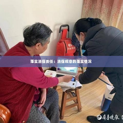 落实消保责任：消保规章的落实情况 