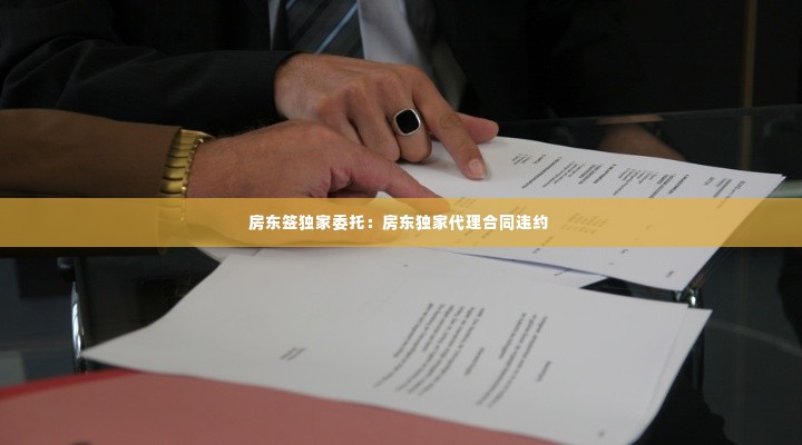 房东签独家委托：房东独家代理合同违约 