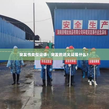 突发性类似词语：突发的近义词是什么? 