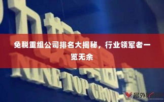 免税重组公司排名大揭秘，行业领军者一览无余