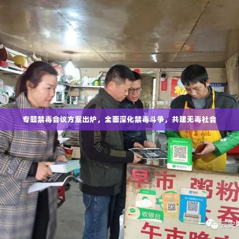 专题禁毒会议方案出炉，全面深化禁毒斗争，共建无毒社会