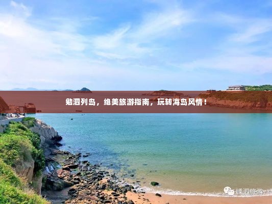 勉泗列岛，绝美旅游指南，玩转海岛风情！