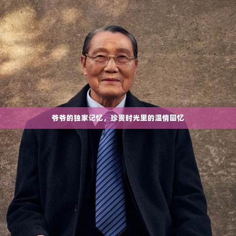 爷爷的独家记忆，珍贵时光里的温情回忆