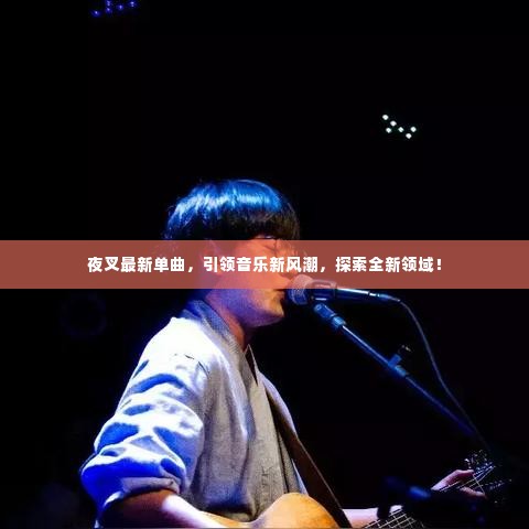 夜叉最新单曲，引领音乐新风潮，探索全新领域！