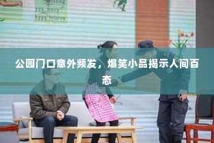 公园门口意外频发，爆笑小品揭示人间百态