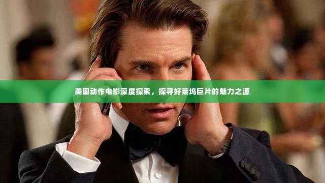 美国动作电影深度探索，探寻好莱坞巨片的魅力之源