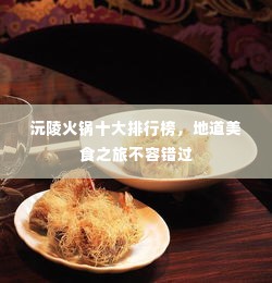 沅陵火锅十大排行榜，地道美食之旅不容错过