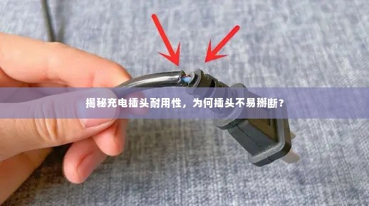 揭秘充电插头耐用性，为何插头不易掰断？