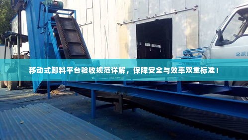 移动式卸料平台验收规范详解，保障安全与效率双重标准！