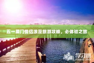 五一厦门情侣浪漫旅游攻略，必体验之旅