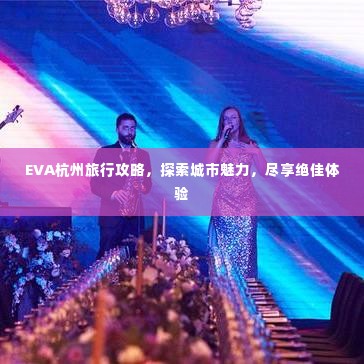 EVA杭州旅行攻略，探索城市魅力，尽享绝佳体验
