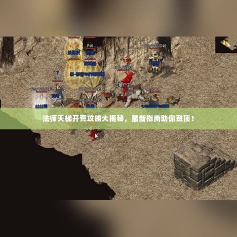 法师天梯开荒攻略大揭秘，最新指南助你登顶！