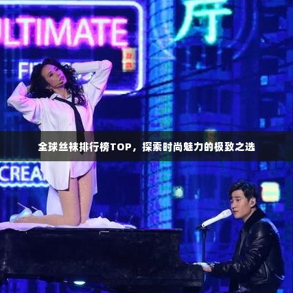 全球丝袜排行榜TOP，探索时尚魅力的极致之选