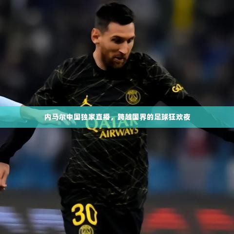 内马尔中国独家直播，跨越国界的足球狂欢夜