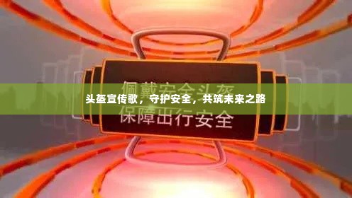 头盔宣传歌，守护安全，共筑未来之路
