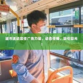 城市流动宣传广告力量，动态传播，吸引目光！