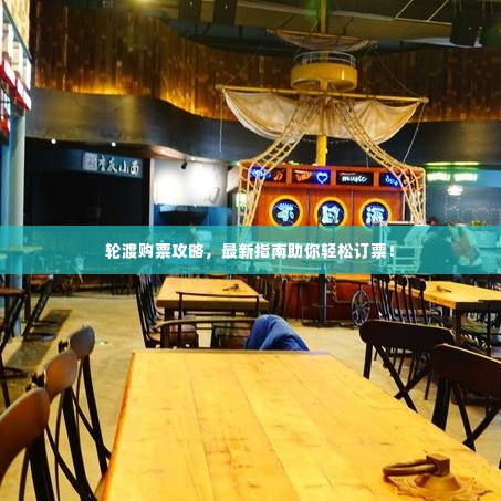 轮渡购票攻略，最新指南助你轻松订票！