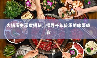 火锅历史深度揭秘，探寻千年传承的味蕾盛宴