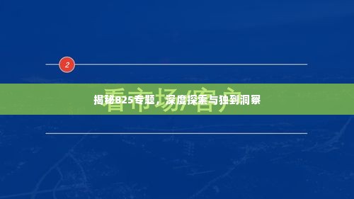 揭秘825专题，深度探索与独到洞察