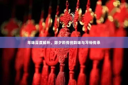 年味深度解析，除夕的传统韵味与习俗传承