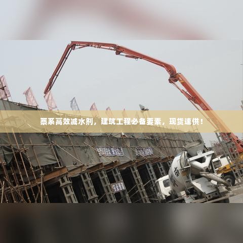 萘系高效减水剂，建筑工程必备要素，现货速供！