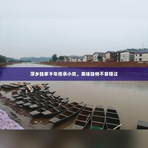萍乡独家千年传承小吃，美味独特不容错过