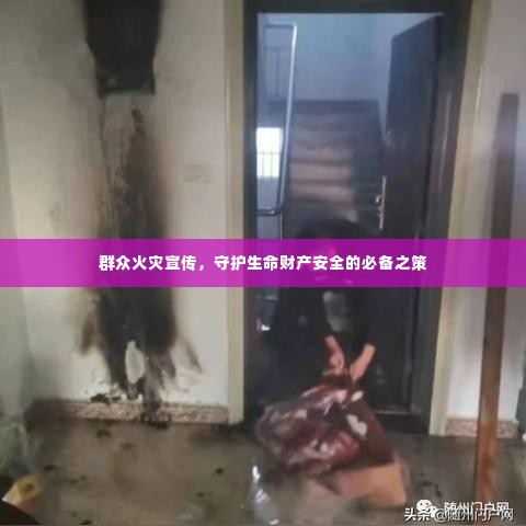 群众火灾宣传，守护生命财产安全的必备之策