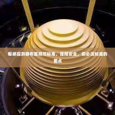 烟感探测器布置规范标准，保障安全，你必须知道的要点