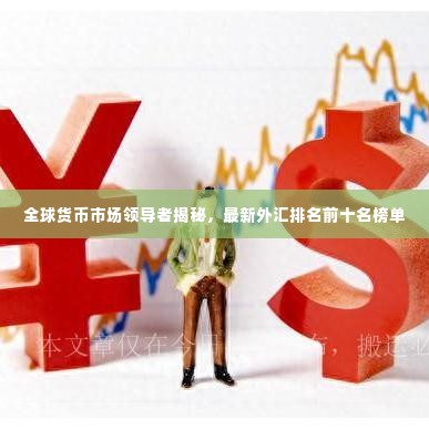 全球货币市场领导者揭秘，最新外汇排名前十名榜单