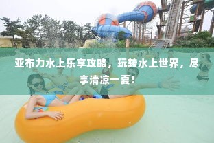 亚布力水上乐享攻略，玩转水上世界，尽享清凉一夏！