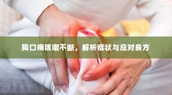 胸口痛咳嗽不断，解析症状与应对良方