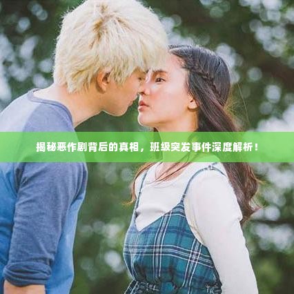 揭秘恶作剧背后的真相，班级突发事件深度解析！