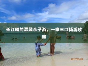 长江畔的温馨亲子游，一家三口畅游攻略
