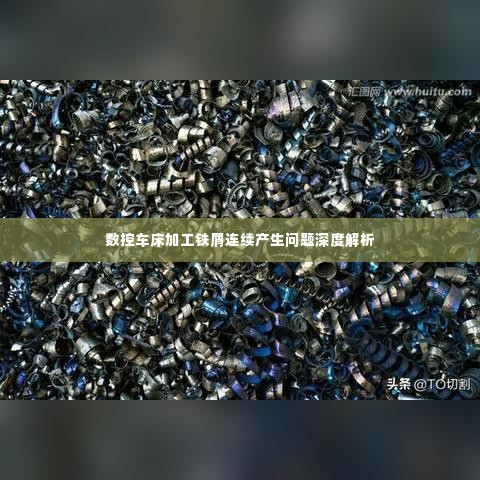 数控车床加工铁屑连续产生问题深度解析