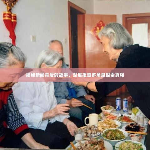 揭秘新闻背后的故事，深度报道多角度探索真相