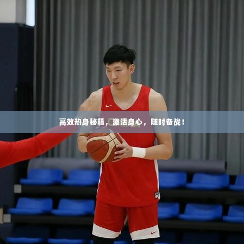 高效热身秘籍，激活身心，随时备战！