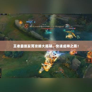 王者最新发育攻略大揭秘，快速成神之路！