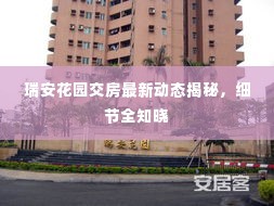 瑞安花园交房最新动态揭秘，细节全知晓