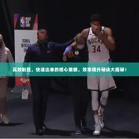 高效制胜，快速出单的核心策略，效率提升秘诀大揭秘！