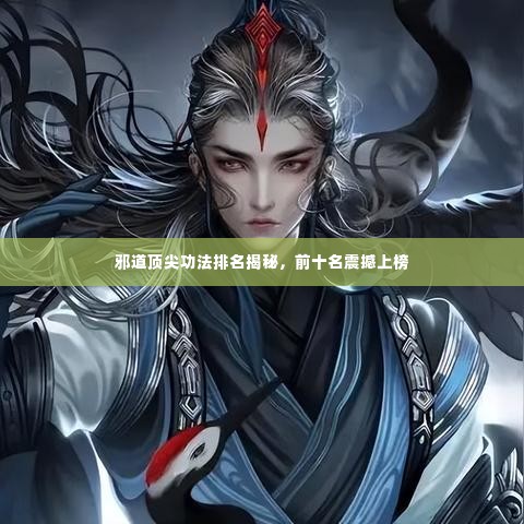 邪道顶尖功法排名揭秘，前十名震撼上榜