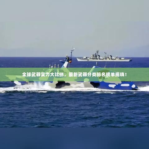 全球武器实力大比拼，最新武器分类排名榜单揭晓！
