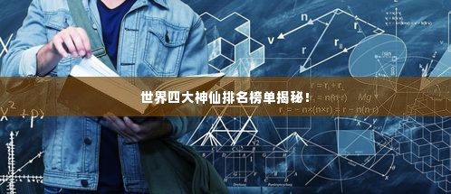 世界四大神仙排名榜单揭秘！