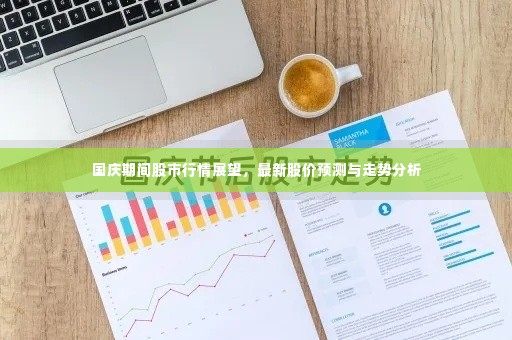 国庆期间股市行情展望，最新股价预测与走势分析