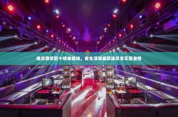 横店酒吧前十榜单揭晓，夜生活璀璨明珠尽享无限激情