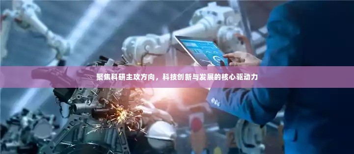 聚焦科研主攻方向，科技创新与发展的核心驱动力